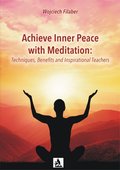 Achieve Inner Peace with Meditation: Techniques, Benefits and Inspirational Teachers - ebook