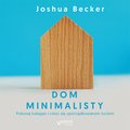 Dom minimalisty. Pokonaj bałagan i ciesz się uporządkowanym życiem - audiobook