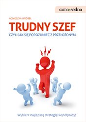 : Trudny szef, czyli jak porozumieć się z przełożonym - ebook