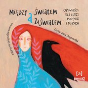 : Między światem a zaświatem. Opowieści dla ludzi dużych i małych - audiobooki
