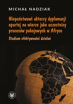 Niepaństwowi aktorzy dyplomacji opartej na wierze jako uczestnicy procesów pokojowych w Afryce: Studium efektywności działań – ebook